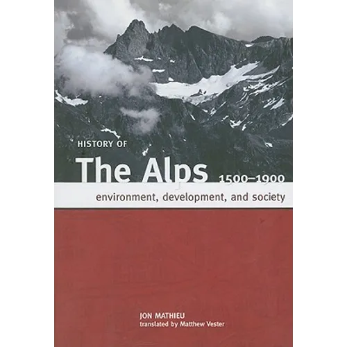 History of the Alps, 1500 - 1900: Environment, Development, and Society
