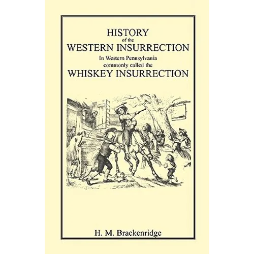History of the Western Insurrection in Western Pennsylvania commonly called the Whiskey Insurrection