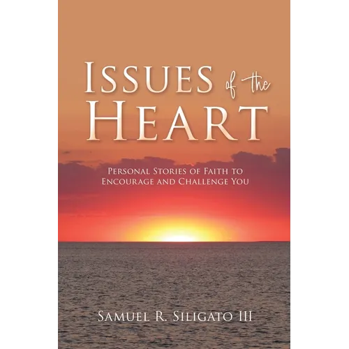 Issues of the Heart: Personal Stories of Faith to Encourage and Challenge You