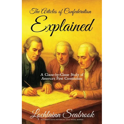The Articles of Confederation Explained: A Clause-By-Clause Study of America's First Constitution