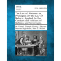 The Law of Nations; Or, Principles of the Law of Nature, Applied to the Conduct and Affairs of Nations and Sovereigns.