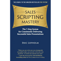 Sales Scripting Mastery: The 7-Step System for Consistently Delivering Successful Sales Presentations
