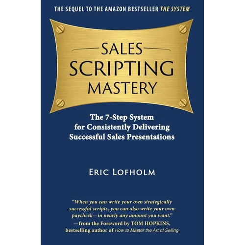 Sales Scripting Mastery: The 7-Step System for Consistently Delivering Successful Sales Presentations