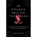 The Dragon Behind the Glass: A True Story of Power, Obsession, and the World's Most Coveted Fish