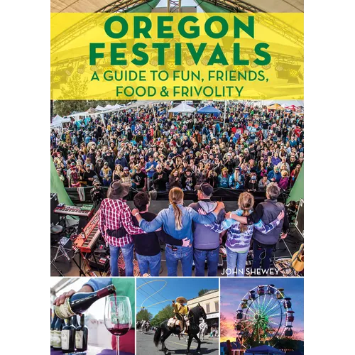 Oregon Festivals: A Guide to Fun, Friends, Food & Frivolity