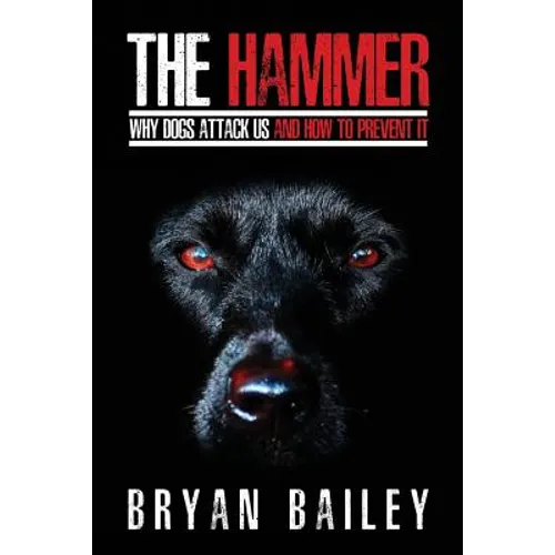 The Hammer: Why Dogs Attack Us and How to Prevent It