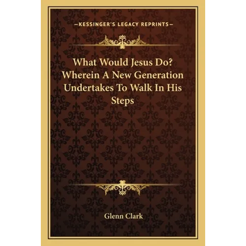 What Would Jesus Do? Wherein a New Generation Undertakes to Walk in His Steps