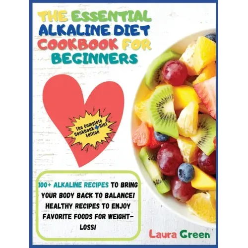 The Essential Alkaline Diet Cookbook for Beginners: 1o0+ Alkaline Recipes to Bring Your Body Back to Balance! Healthy Recipes to Enjoy Favorite Foods
