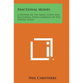 Fractional Money: A History of the Small Coins and Fractional Paper Currency of the United States