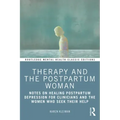 Therapy and the Postpartum Woman: Notes on Healing Postpartum Depression for Clinicians and the Women Who Seek Their Help