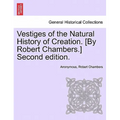 Vestiges of the Natural History of Creation. [By Robert Chambers.] Sixth Edition.