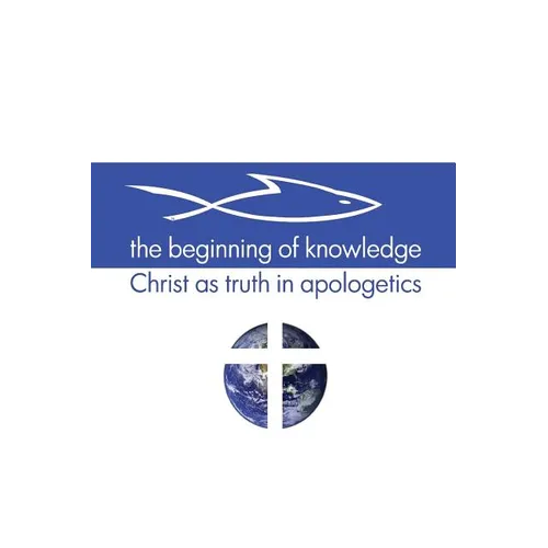 The Beginning of Knowledge: Christ as Truth in Apologetics