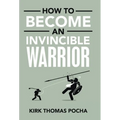How to Become an Invincible Warrior