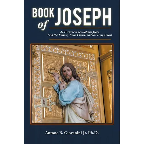 Book of Joseph: 440+ current revelations from God the Father, Jesus Christ, and the Holy Ghost