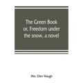 The green book; or, Freedom under the snow, a novel