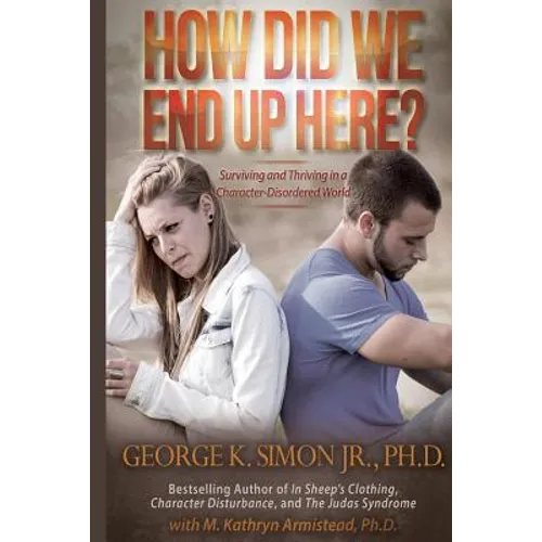 How Did We End Up Here?: Surviving and Thriving in a Character-Disordered World