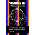VISIONS IN CONFLICT Peacebuilding in Cyprus: A View from the Ground