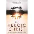The Heroic Christ: The Hero's Journey in the Gospel of Luke