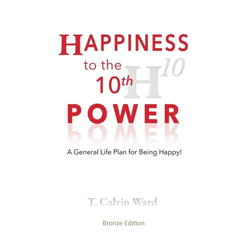 Happiness to the 10th Power: A General Life Plan for Being Happy
