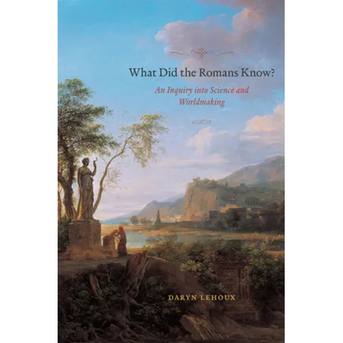 What Did the Romans Know?: An Inquiry into Science and Worldmaking