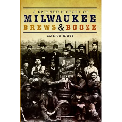A Spirited History of Milwaukee Brews & Booze