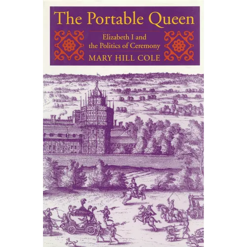 The Portable Queen: Elizabeth I and the Politics of Ceremony