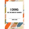 I Ching: Or, the Book of Changes