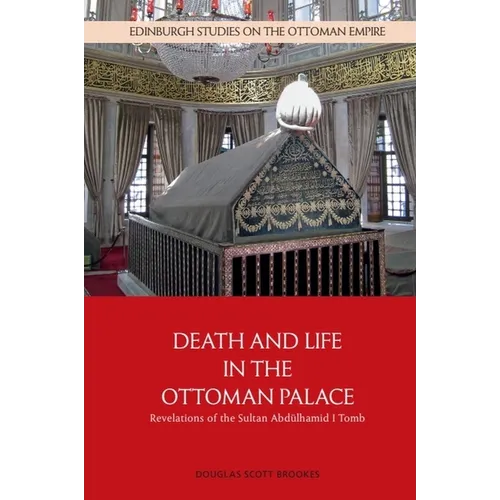 Death and Life in the Ottoman Palace: Revelations of the Sultan Abdülhamid I Tomb