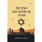 The Jews And Moors In Spain