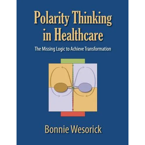 Polarity Thinking In Healthcare: The Missing Logic to Achieve Transformation