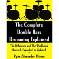 The Complete Double Bass Drumming Explained: The Reference and The Workbook - Revised, Expanded, & Updated