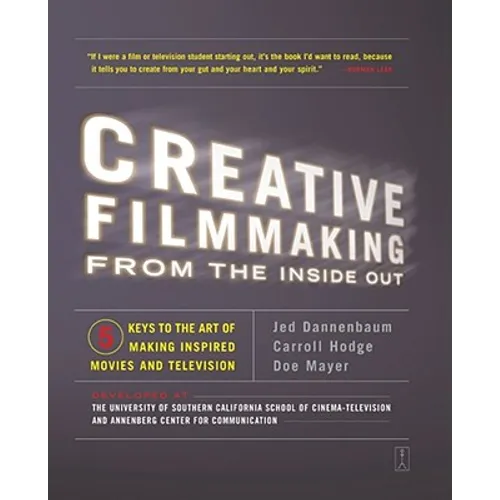 Creative Filmmaking from the Inside Out: Five Keys to the Art of Making Inspired Movies and Television