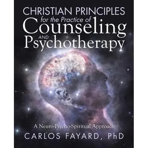 Christian Principles for the Practice of Counseling and Psychotherapy: A Neuro-Psycho-Spiritual Approach