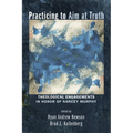 Practicing to Aim at Truth: Theological Engagements in Honor of Nancey Murphy
