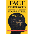 Fact Denounced as a Four-Letter Word: and other accidental thoughts in a world dominated by common nonsense