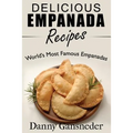 Delicious Empanada Recipes: World Famous Empanadas
