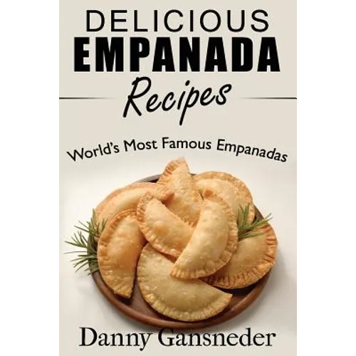 Delicious Empanada Recipes: World Famous Empanadas