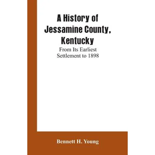 A History of Jessamine County, Kentucky: From Its Earliest Settlement to 1898