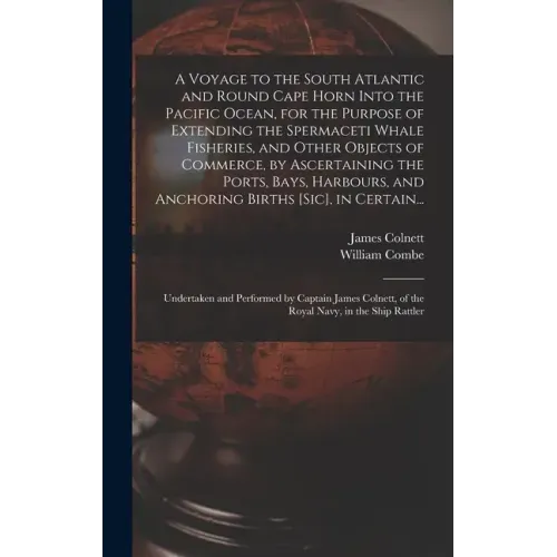 A Voyage to the South Atlantic and Round Cape Horn Into the Pacific Ocean, for the Purpose of Extending the Spermaceti Whale Fisheries, and Other Obje