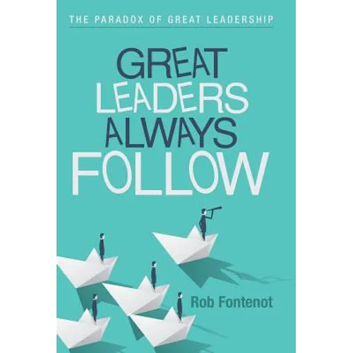 Great Leaders Always Follow: The Paradox of Great Leadership