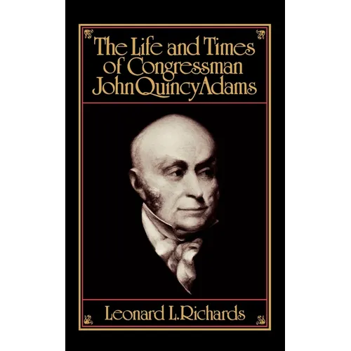The Life and Times of Congressman John Quincy Adams