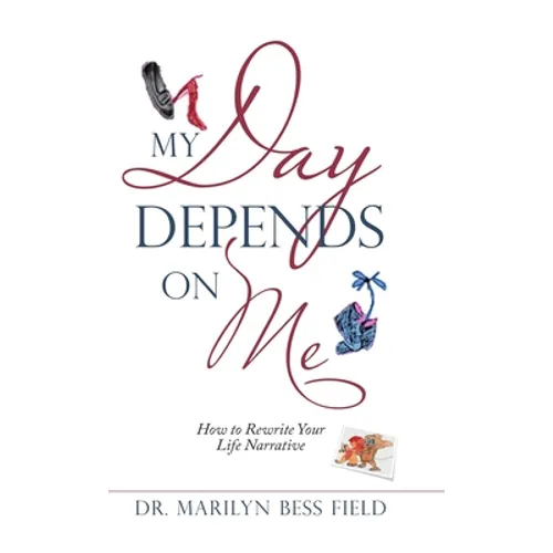 My Day Depends on Me: How to Rewrite Your Life Narrative