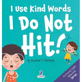I Use Kind Words. I Do Not Hit!: An Affirmation-Themed Toddler Book About Not Hitting (Ages 2-4)
