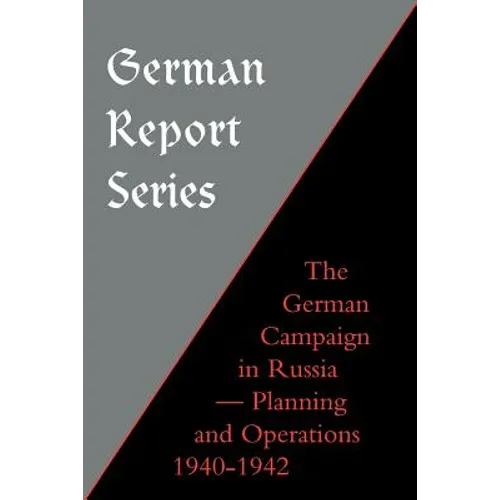 German Report Series: German Campaign in Russia - Planning and Operations 1940-1942