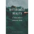 Bittersweet Reality: A Secularist's Survival Guide
