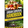 Urban Survival Handbook: A Prepper's Guide To Canning And Preserving For An Emergency