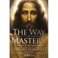 The Way of Mastery, Pathway of Enlightenment: Jeshua, The Early Years: Volume I