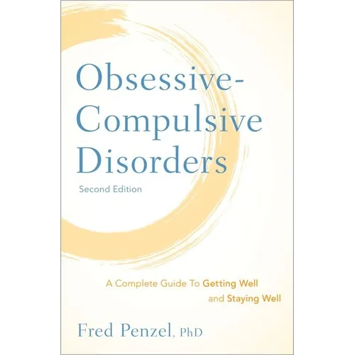 Obsessive-Compulsive Disorders: A Complete Guide to Getting Well and Staying Well