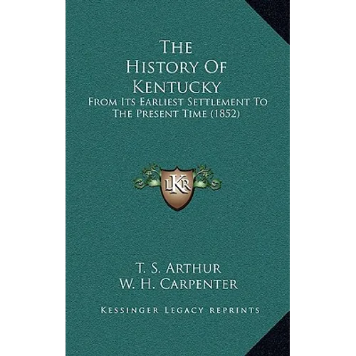 The History Of Kentucky: From Its Earliest Settlement To The Present Time (1852)