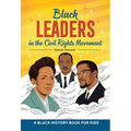 Black Leaders in the Civil Rights Movement: A Black History Book for Kids